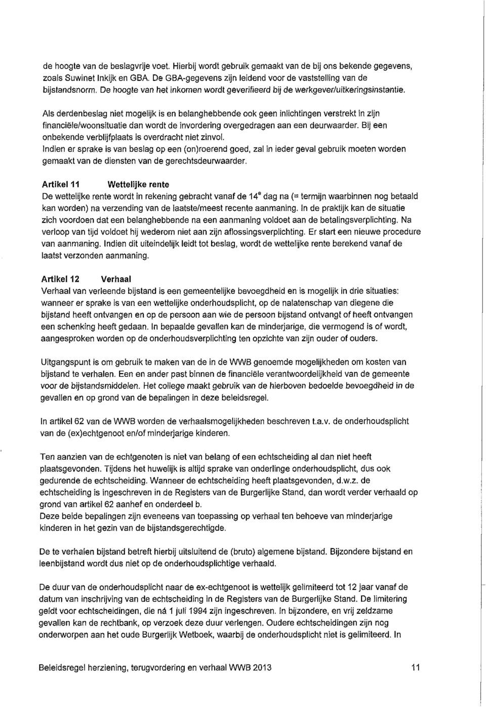 Als derdenbeslag niet mogelijk is en belanghebbende ook geen inlichtingen verstrekt in zijn financiële/woonsituatie dan wordt de invordering overgedragen aan een deurwaarder.