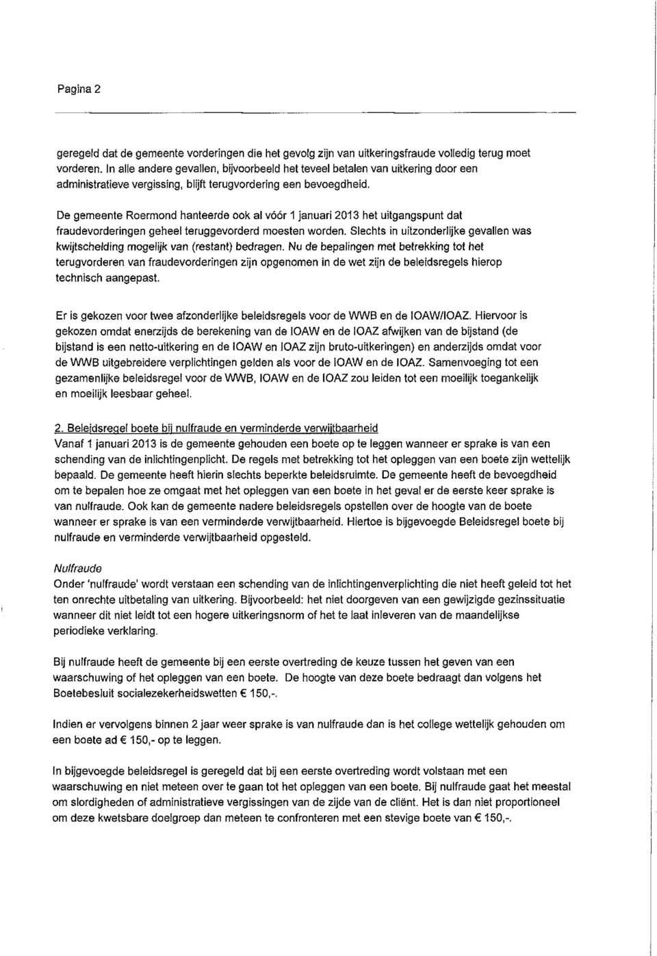 De gemeente Roermond hanteerde ook al vóór 1 januari 2013 het uitgangspunt dat fraudevorderingen geheel teruggevorderd moesten worden.