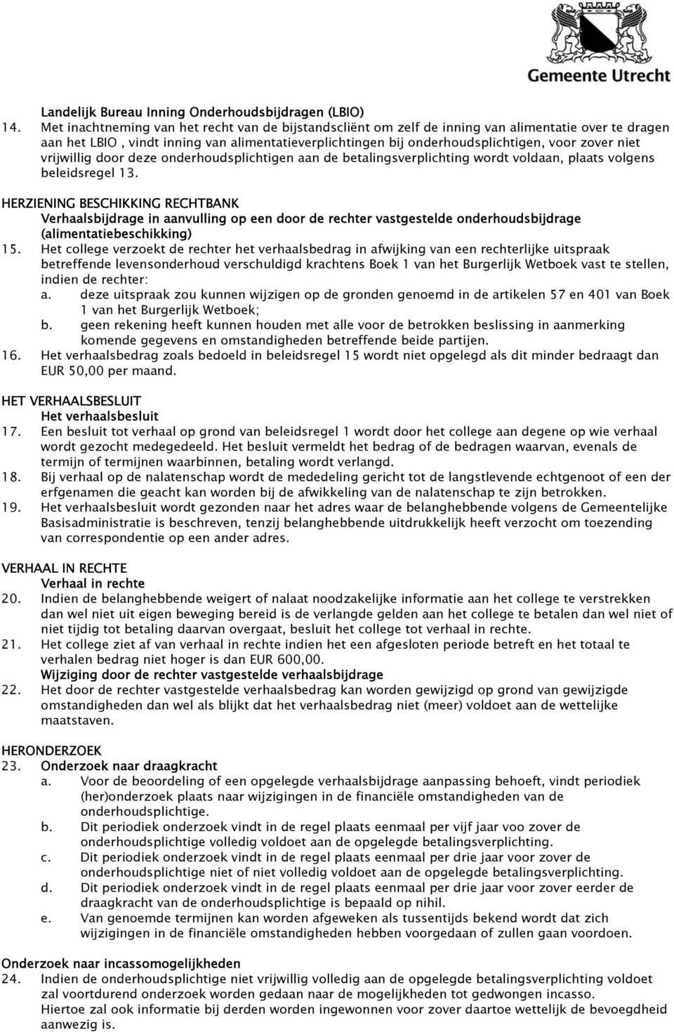 niet vrijwillig door deze onderhoudsplichtigen aan de betalingsverplichting wordt voldaan, plaats volgens beleidsregel 13.