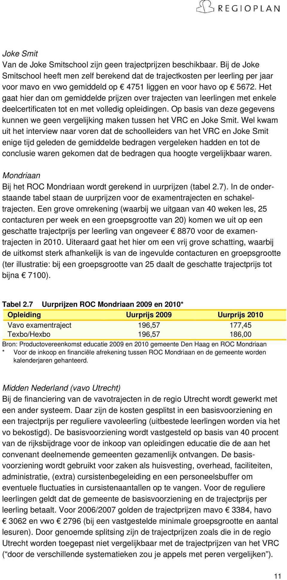 Het gaat hier dan om gemiddelde prijzen over trajecten van leerlingen met enkele deelcertificaten tot en met volledig opleidingen.