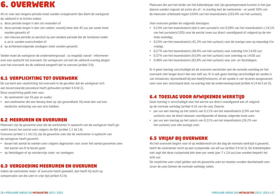 worden overschreden of d. op achtereenvolgende zondagen moet worden gewerkt. Verder moet de werkgever de ondernemingsraad - zo mogelijk vooraf - informeren over een opdracht tot overwerk.