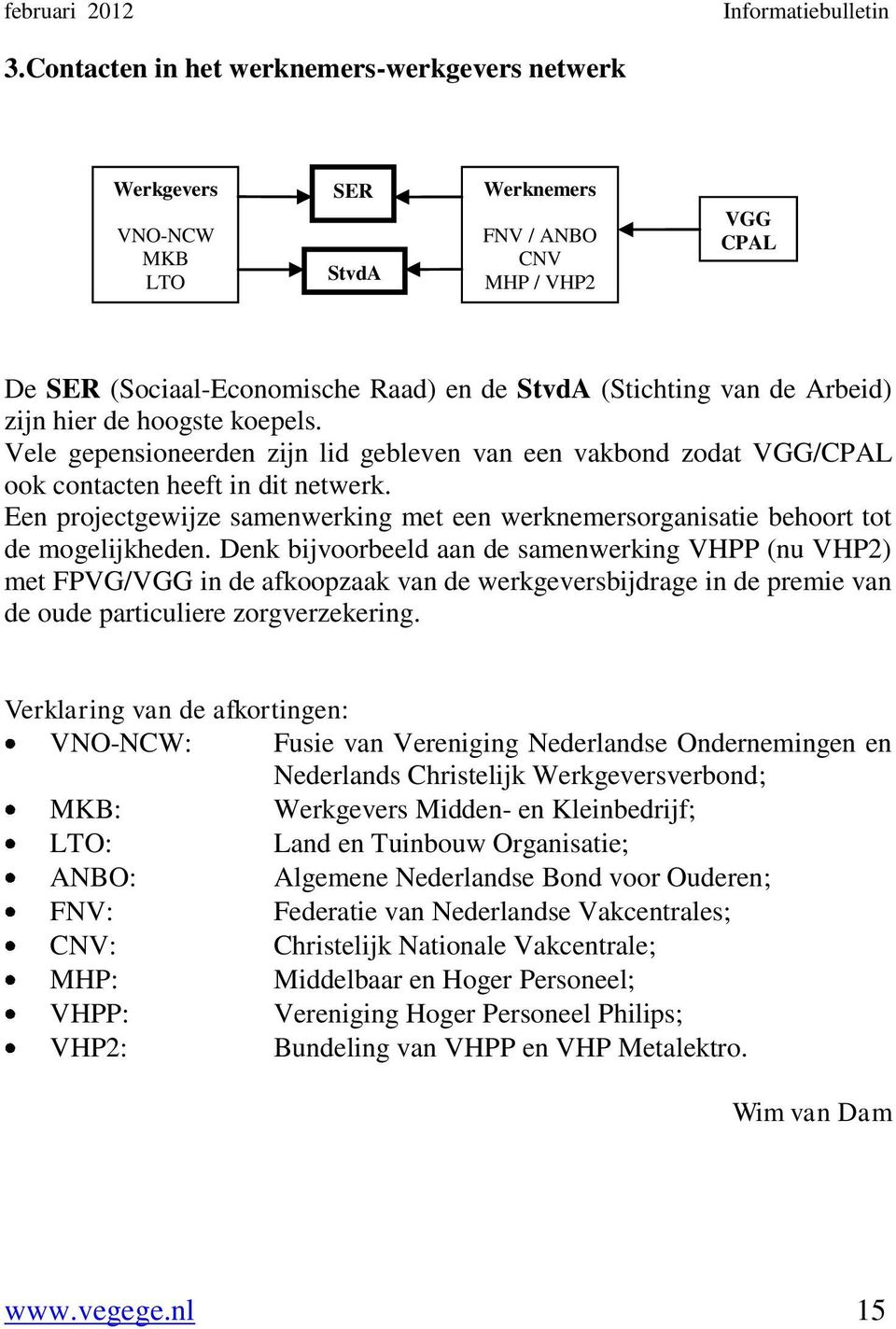 Arbeid) zijn hier de hoogste koepels. Vele gepensioneerden zijn lid gebleven van een vakbond zodat VGG/CPAL ook contacten heeft in dit netwerk.