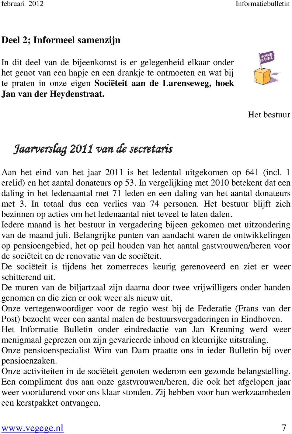 1 erelid) en het aantal donateurs op 53. In vergelijking met 2010 betekent dat een daling in het ledenaantal met 71 leden en een daling van het aantal donateurs met 3.