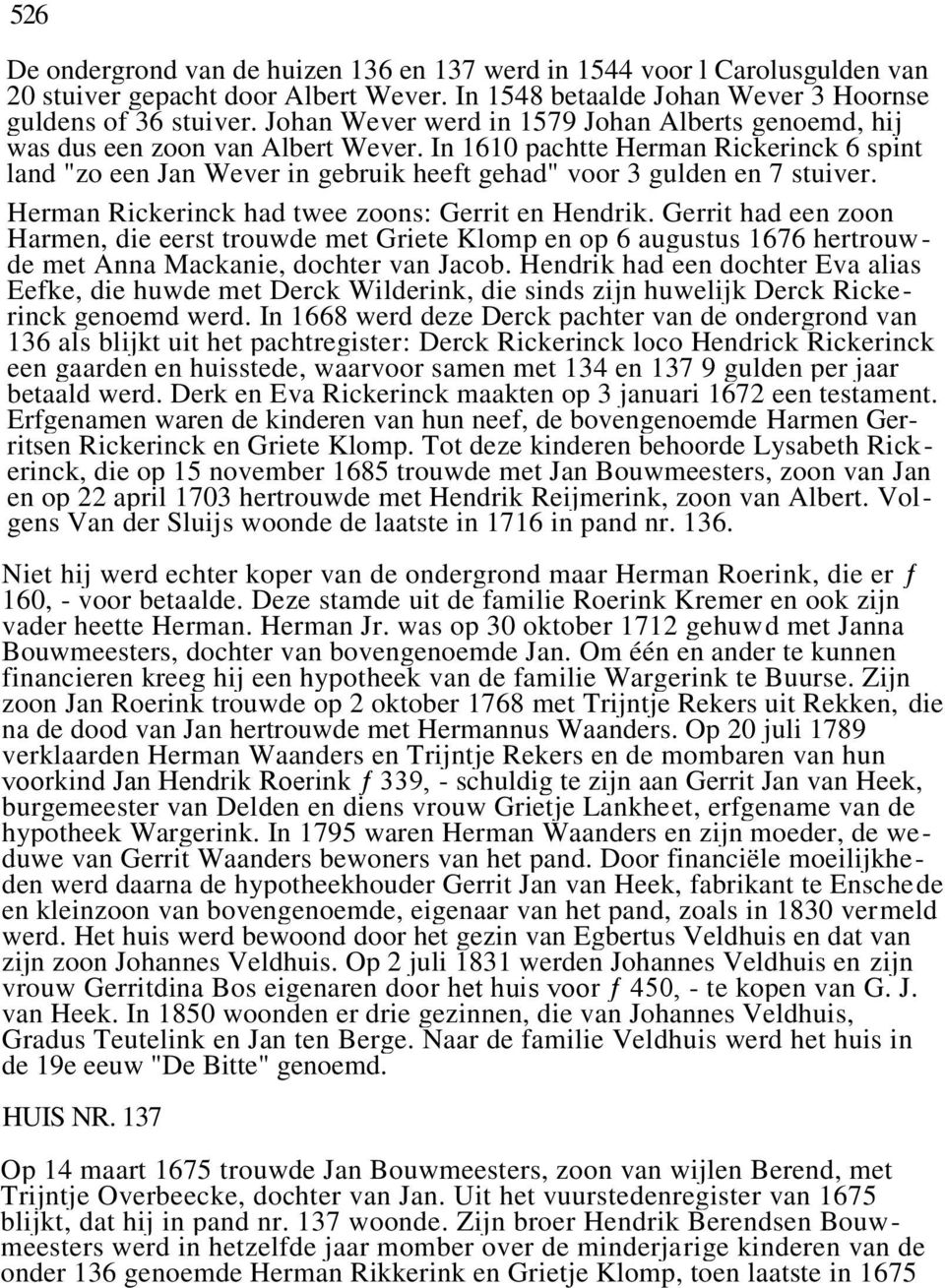 In 1610 pachtte Herman Rickerinck 6 spint land "zo een Jan Wever in gebruik heeft gehad" voor 3 gulden en 7 stuiver. Herman Rickerinck had twee zoons: Gerrit en Hendrik.