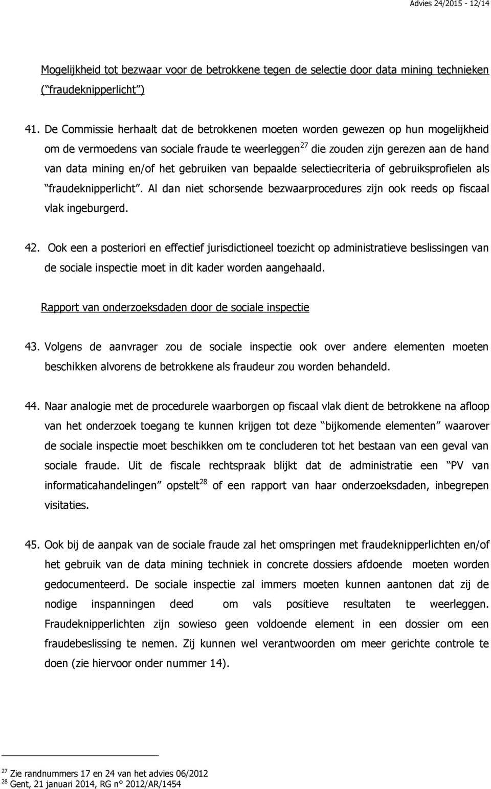 gebruiken van bepaalde selectiecriteria of gebruiksprofielen als fraudeknipperlicht. Al dan niet schorsende bezwaarprocedures zijn ook reeds op fiscaal vlak ingeburgerd. 42.