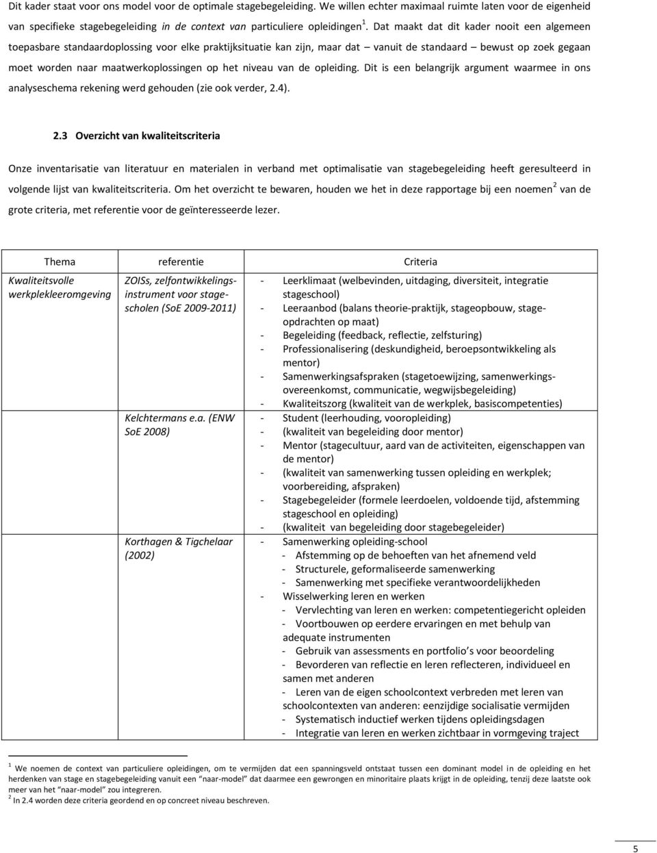 op het niveau van de opleiding. Dit is een belangrijk argument waarmee in ons analyseschema rekening werd gehouden (zie ook verder, 2.