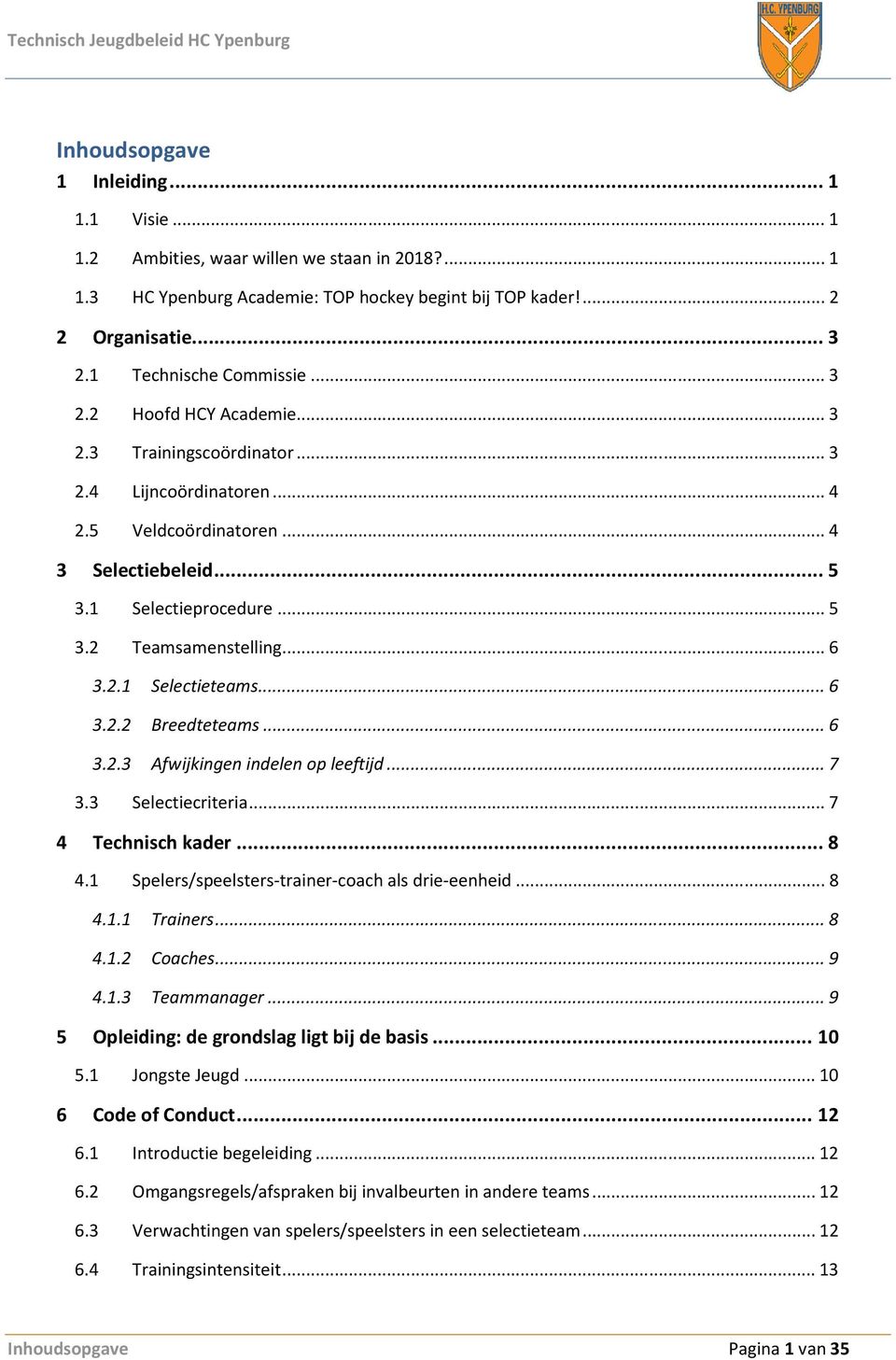 .. 6 3.2.1 Selectieteams... 6 3.2.2 Breedteteams... 6 3.2.3 Afwijkingen indelen op leeftijd... 7 3.3 Selectiecriteria... 7 4 Technisch kader... 8 4.1 Spelers/speelsters-trainer-coach als drie-eenheid.