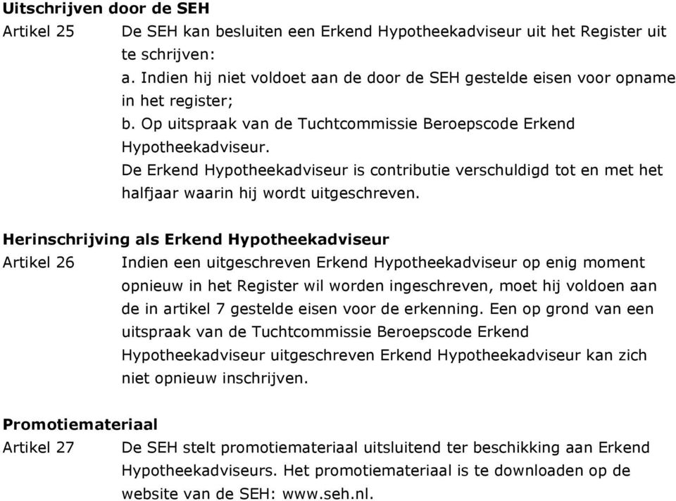 De Erkend Hypotheekadviseur is contributie verschuldigd tot en met het halfjaar waarin hij wordt uitgeschreven.