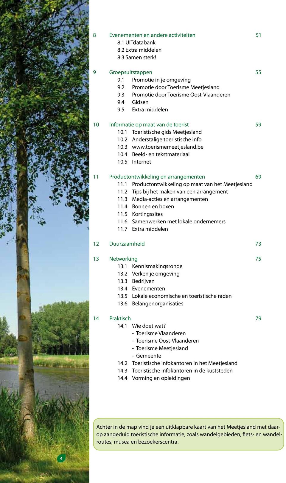 toerismemeetjesland.be 10.4 Beeld- en tekstmateriaal 10.5 Internet 11 Productontwikkeling en arrangementen 69 11.1 Productontwikkeling op maat van het Meetjesland 11.