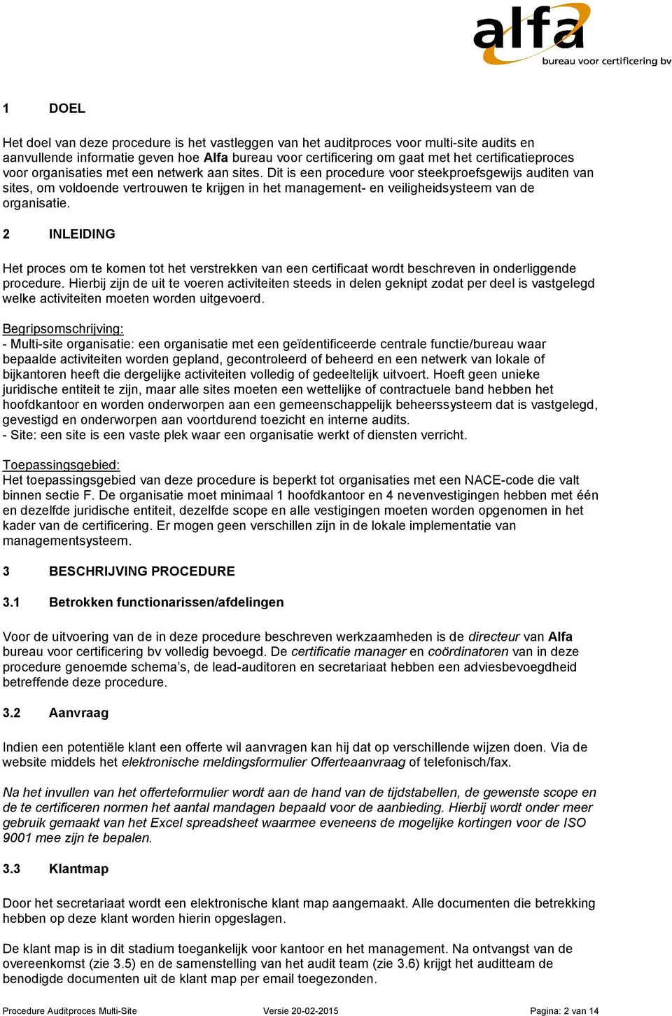 Dit is een procedure voor steekproefsgewijs auditen van sites, om voldoende vertrouwen te krijgen in het management- en veiligheidsysteem van de organisatie.