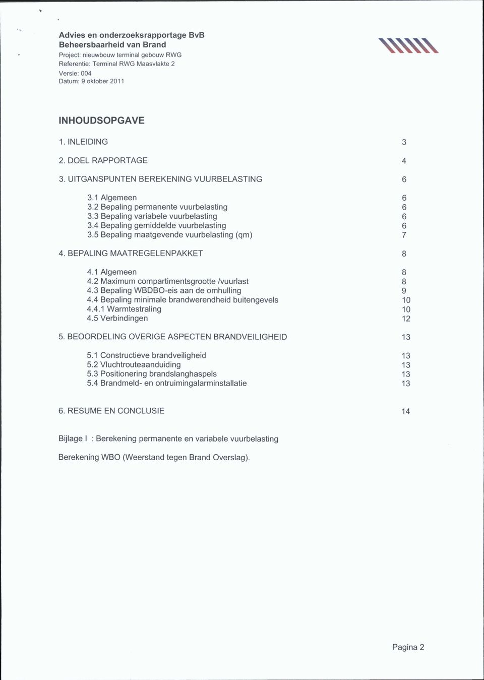 3 Bepaling WBDBO-eis aan de omhulling 9 4.4 Bepaling minimale brandwerendheid buitengevels 0 4.4. Warmtestraling 0 4.5 Verbindingen 2 5. BEOORDELING OVERIGE ASPECTEN BRANDVEILIGHEID 3 5.