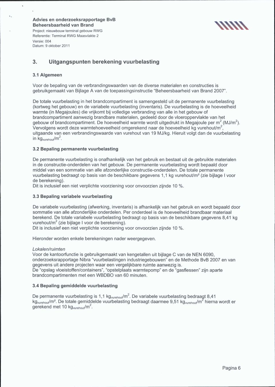 De totale vuurbelasting in het brandcompartiment is samengesteld uit de permanente vuurbelasting (kortweg het gebouw) en de variabele vuurbelasting (inventaris).