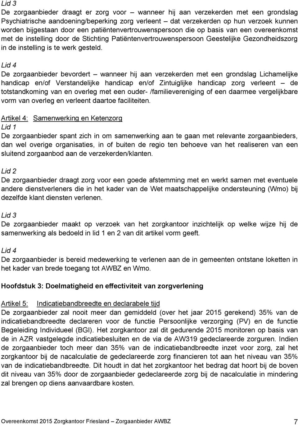 Lid 4 De zorgaanbieder bevordert wanneer hij aan verzekerden met een grondslag Lichamelijke handicap en/of Verstandelijke handicap en/of Zintuiglijke handicap zorg verleent de totstandkoming van en