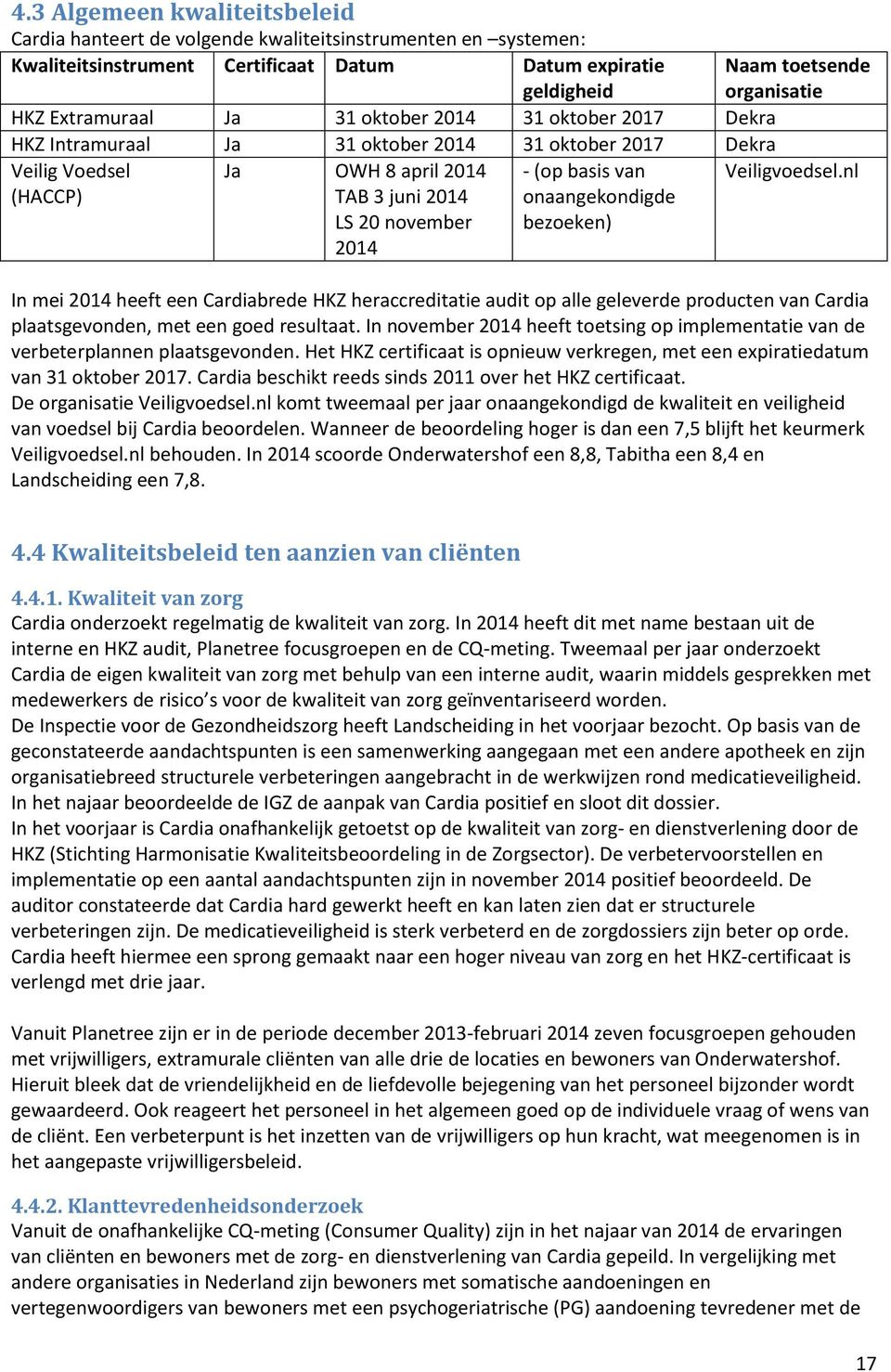 nl Ja OWH 8 april 2014 TAB 3 juni 2014 LS 20 november 2014 - (op basis van onaangekondigde bezoeken) In mei 2014 heeft een Cardiabrede HKZ heraccreditatie audit op alle geleverde producten van Cardia