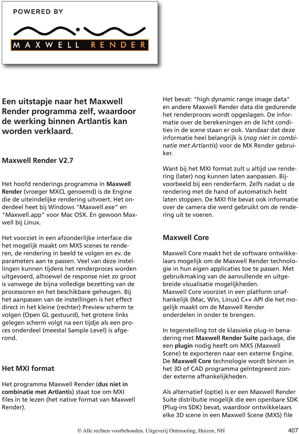 app" voor Mac OSX. En gewoon Maxwell bij Linux. Het voorziet in een afzonderlijke interface die het mogelijk maakt om MXS scenes te renderen, de rendering in beeld te volgen en ev.