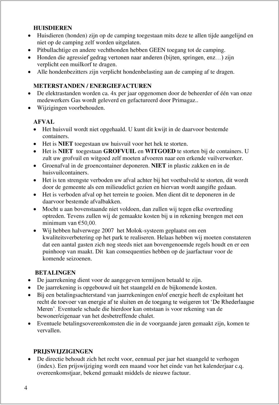 Alle hondenbezitters zijn verplicht hondenbelasting aan de camping af te dragen. METERSTANDEN / ENERGIEFACTUREN De elektrastanden worden ca.