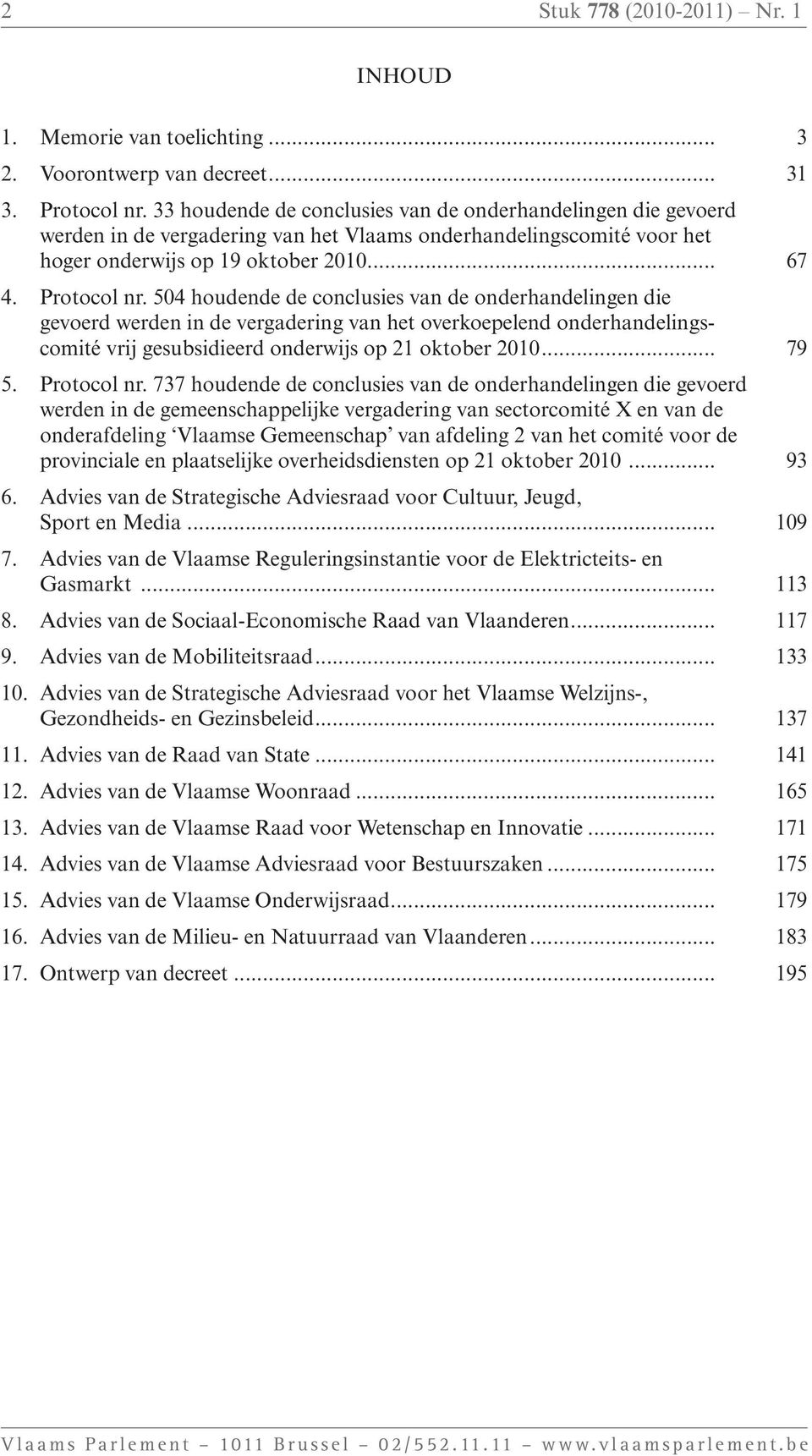 504 houdende de conclusies van de onderhandelingen die gevoerd werden in de vergadering van het overkoepelend onderhandelingscomité vrij gesubsidieerd onderwijs op 21 oktober 2010... 79 5.