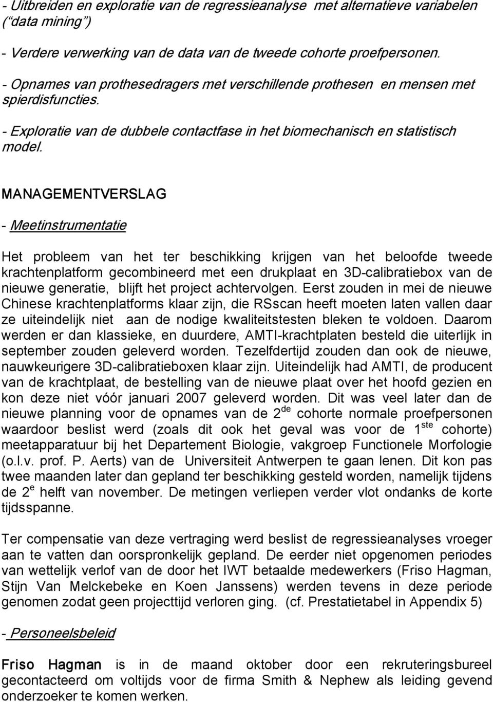 MANAGEMENTVERSLAG Meetinstrumentatie Het probleem van het ter beschikking krijgen van het beloofde tweede krachtenplatform gecombineerd met een drukplaat en 3D calibratiebox van de nieuwe generatie,