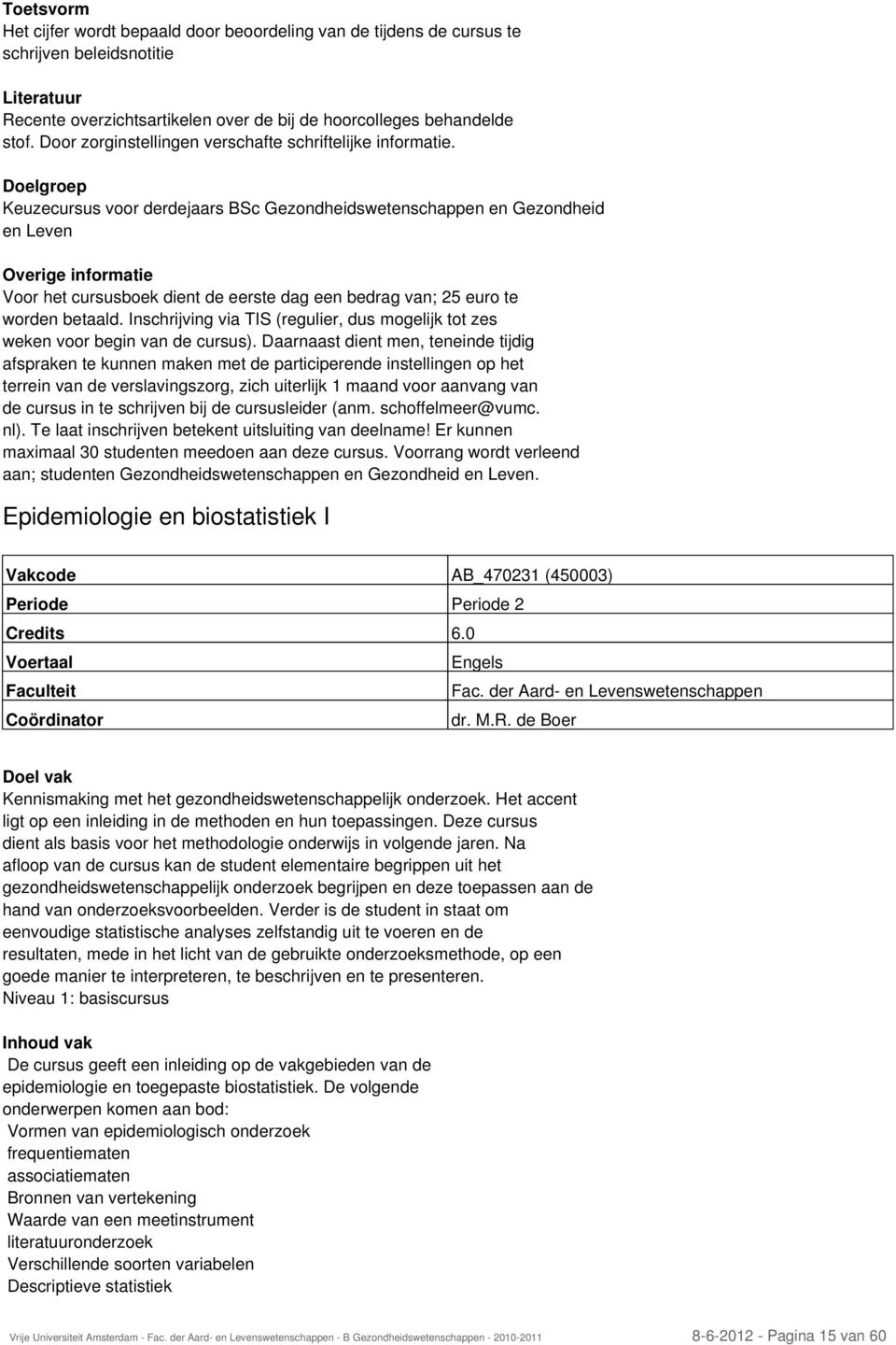 Keuzecursus voor derdejaars BSc Gezondheidswetenschappen en Gezondheid en Leven Overige informatie Voor het cursusboek dient de eerste dag een bedrag van; 25 euro te worden betaald.