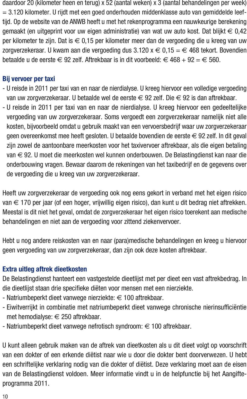 Dat is 0,15 per kilometer meer dan de vergoeding die u kreeg van uw zorgverzekeraar. U kwam aan die vergoeding dus 3.120 x 0,15 = 468 tekort. Bovendien betaalde u de eerste 92 zelf.