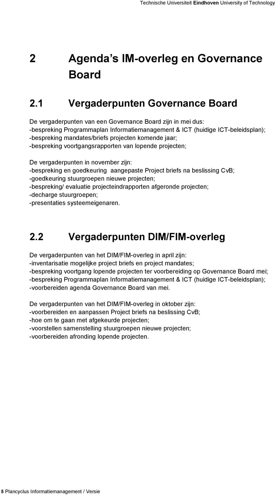 mandates/briefs projecten komende jaar; -bespreking voortgangsrapporten van lopende projecten; De vergaderpunten in november zijn: -bespreking en goedkeuring aangepaste Project briefs na beslissing