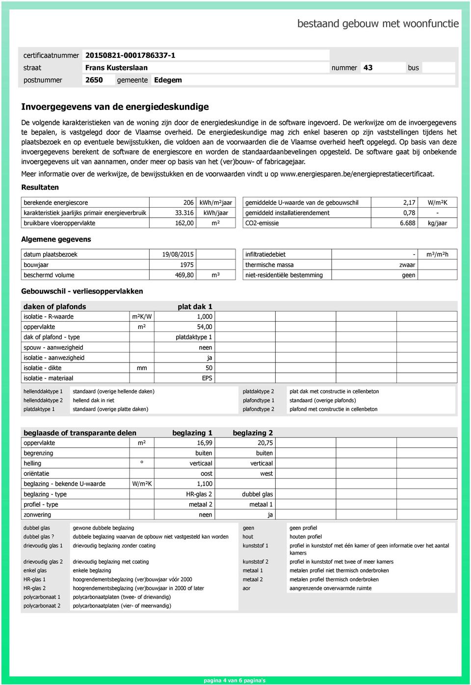 De energiedeskundige mag zich enkel baseren op zijn vaststellingen tijdens het plaatsbezoek en op eventuele bewijsstukken, die voldoen aan de voorwaarden die de Vlaamse overheid heeft opgelegd.