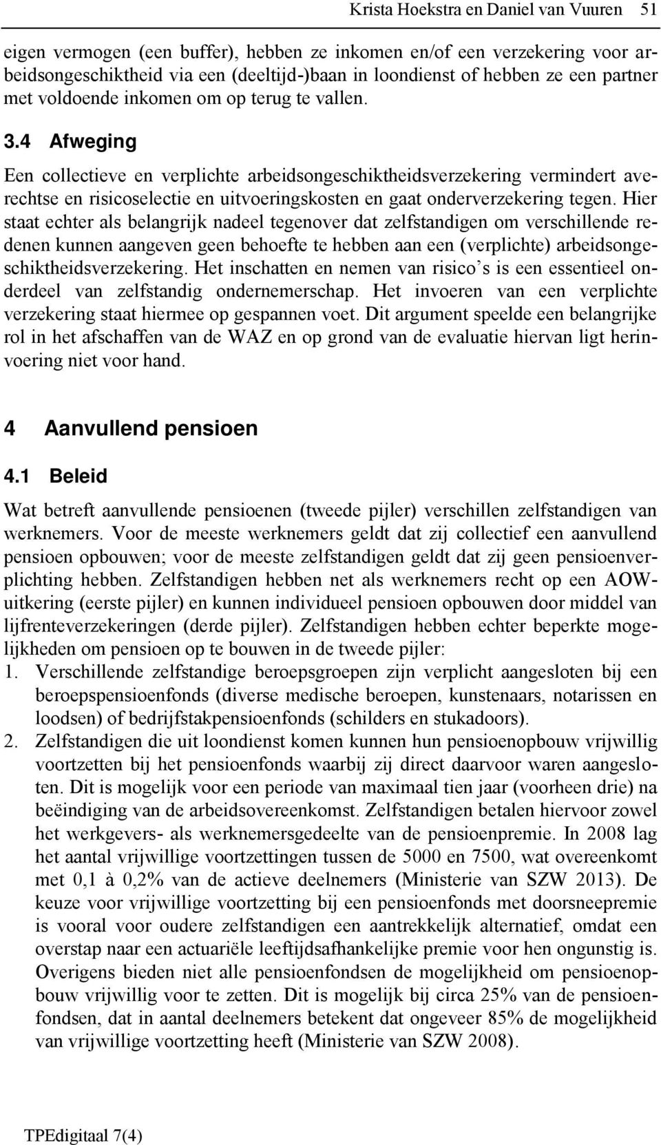 4 Afweging Een collectieve en verplichte arbeidsongeschiktheidsverzekering vermindert averechtse en risicoselectie en uitvoeringskosten en gaat onderverzekering tegen.