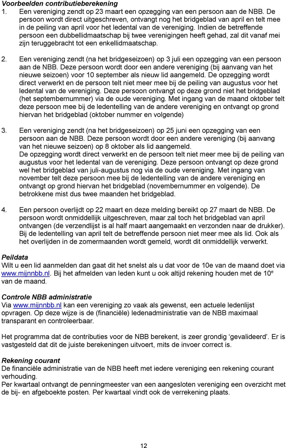 Indien de betreffende persoon een dubbellidmaatschap bij twee verenigingen heeft gehad, zal dit vanaf mei zijn teruggebracht tot een enkellidmaatschap. 2.