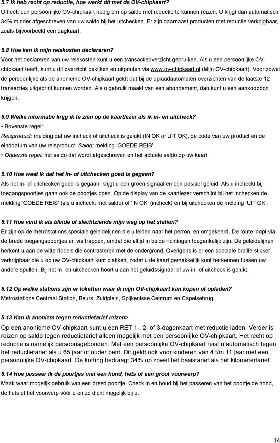 8 Hoe kan ik mijn reiskosten declareren? Voor het declareren van uw reiskosten kunt u een transactieoverzicht gebruiken.