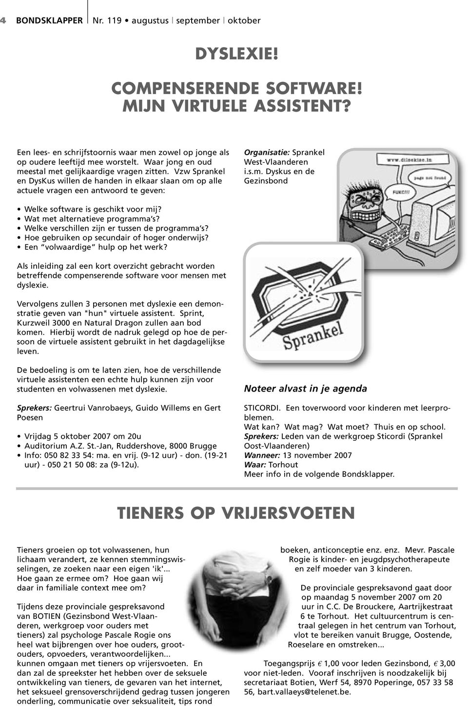 Vzw Sprankel en DysKus willen de handen in elkaar slaan om op alle actuele vragen een antwoord te geven: Organisatie: Sprankel West-Vlaanderen i.s.m. Dyskus en de Gezinsbond Welke software is geschikt voor mij?