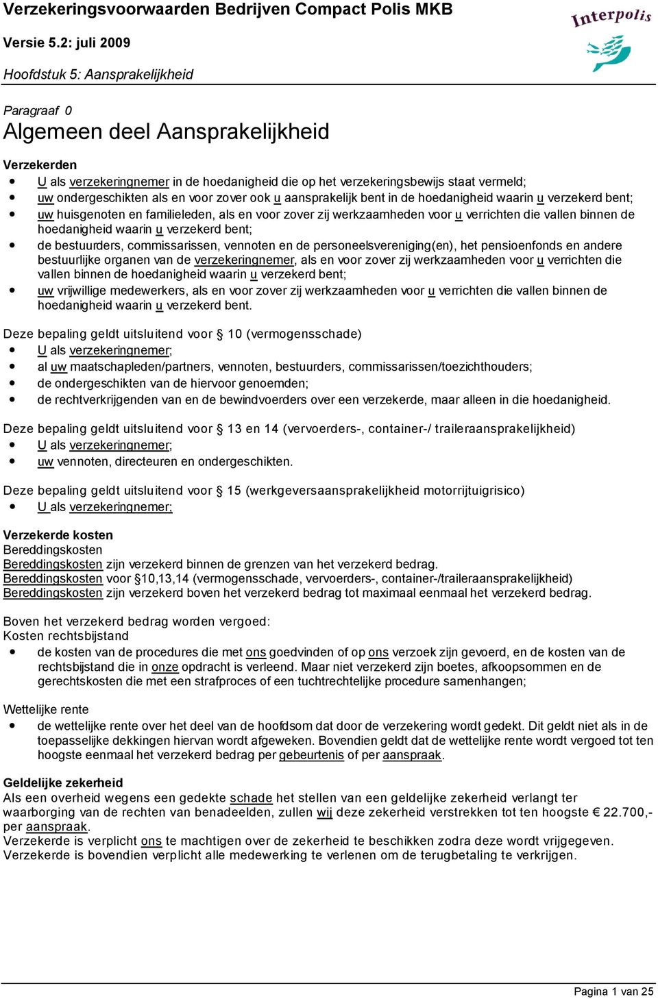 bestuurders, commissarissen, vennoten en de personeelsvereniging(en), het pensioenfonds en andere bestuurlijke organen van de verzekeringnemer, als en voor zover zij werkzaamheden voor u verrichten