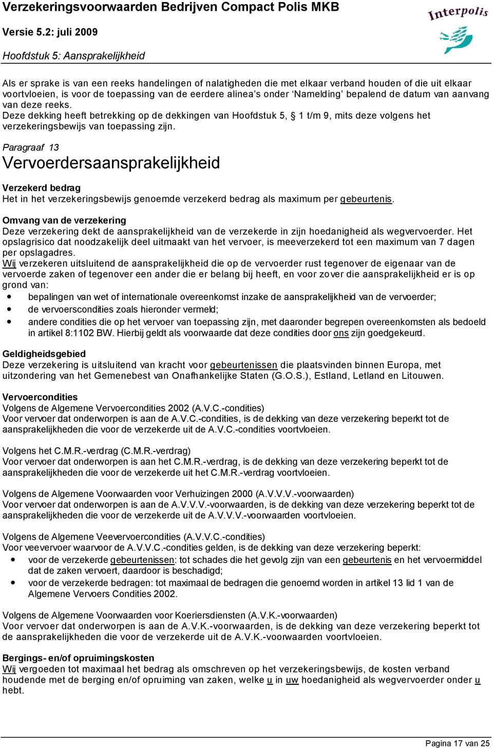 Paragraaf 13 Vervoerdersaansprakelijkheid Verzekerd bedrag Het in het verzekeringsbewijs genoemde verzekerd bedrag als maximum per gebeurtenis.