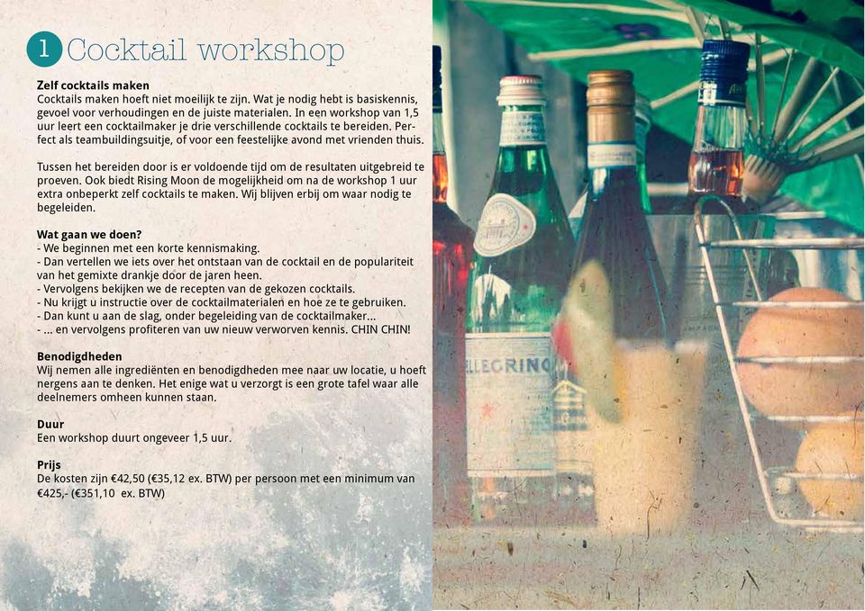 Tussen het bereiden door is er voldoende tijd om de resultaten uitgebreid te proeven. Ook biedt Rising Moon de mogelijkheid om na de workshop 1 uur extra onbeperkt zelf cocktails te maken.