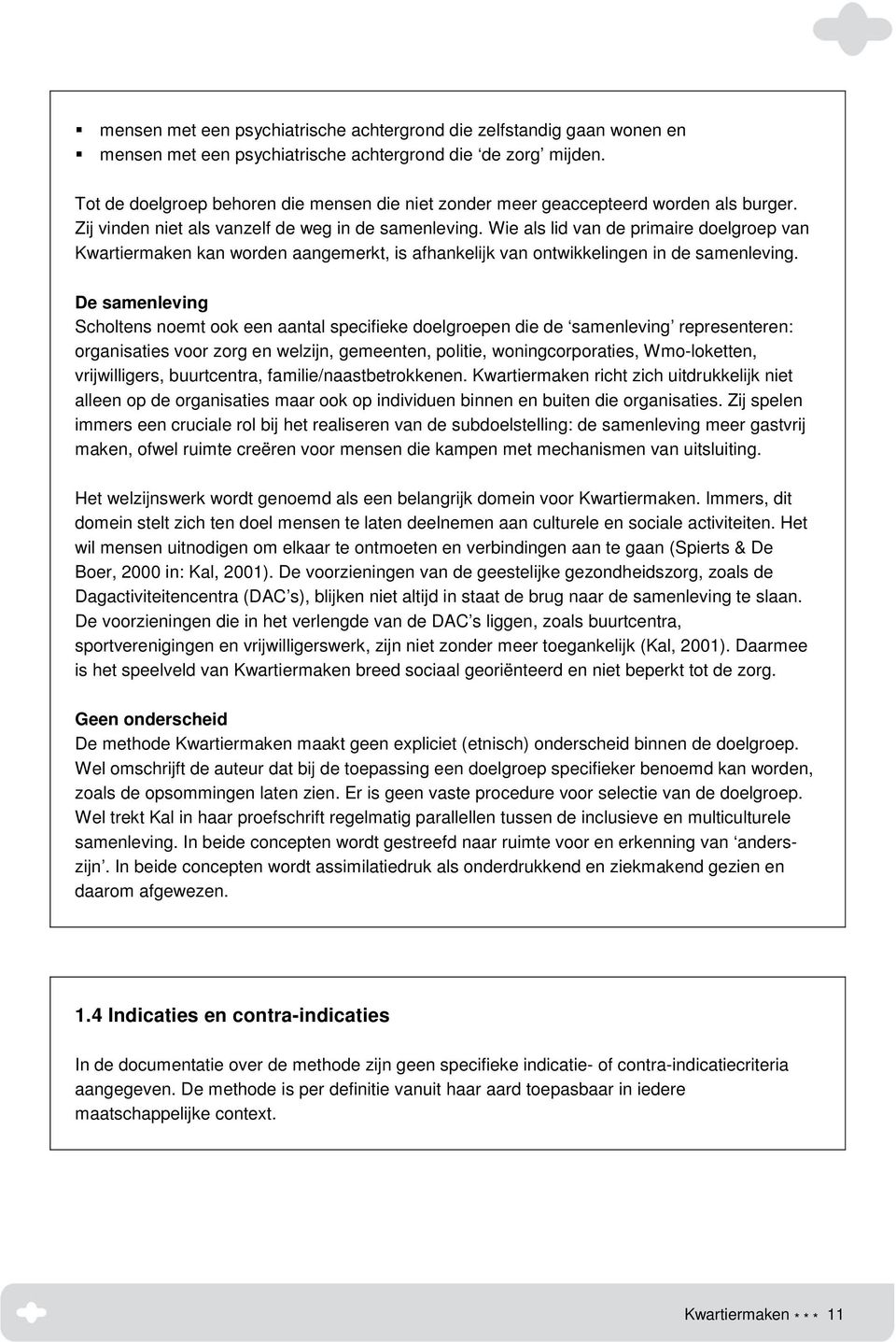 Wie als lid van de primaire doelgroep van Kwartiermaken kan worden aangemerkt, is afhankelijk van ontwikkelingen in de samenleving.