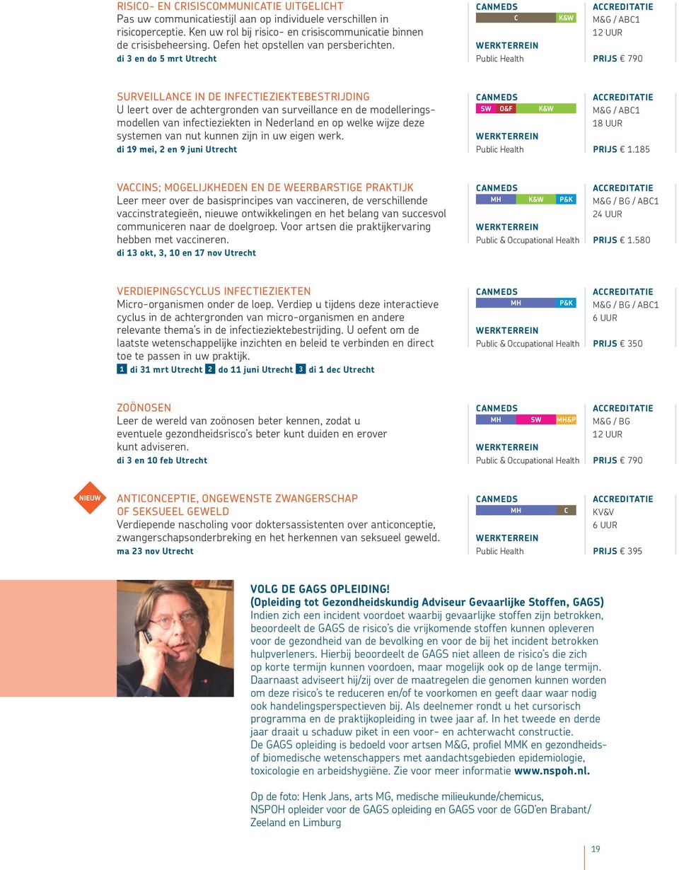 di 3 en do 5 mrt Utrecht K&W M&G / AB1 SURVEILLANE IN DE INFETIEZIEKTEBESTRIJDING U leert over de achtergronden van surveillance en de modelleringsmodellen van infectieziekten in Nederland en op