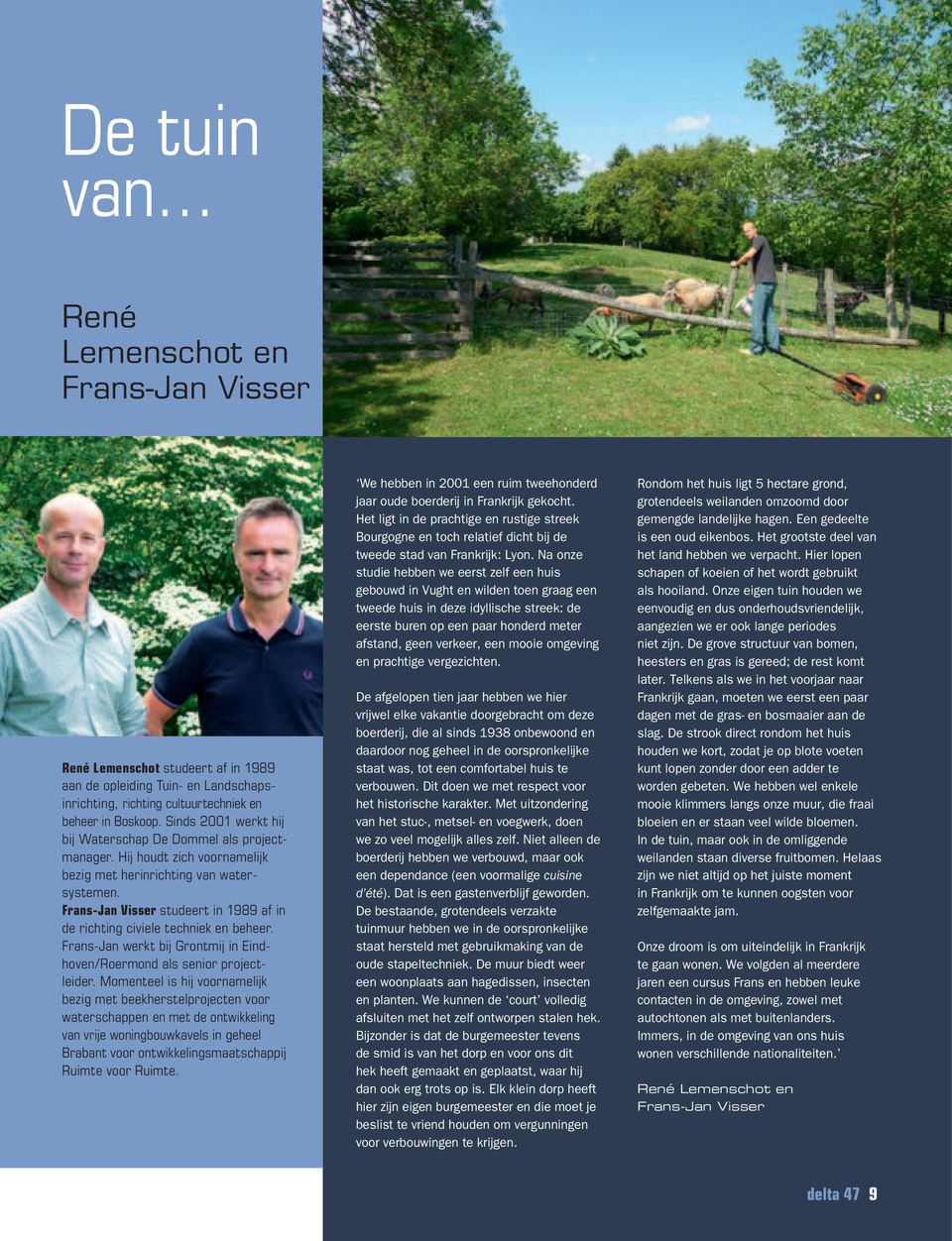 Frans-Jan Visser studeert in 1989 af in de richting civiele techniek en beheer. Frans-Jan werkt bij Grontmij in Eindhoven/Roermond als senior projectleider.