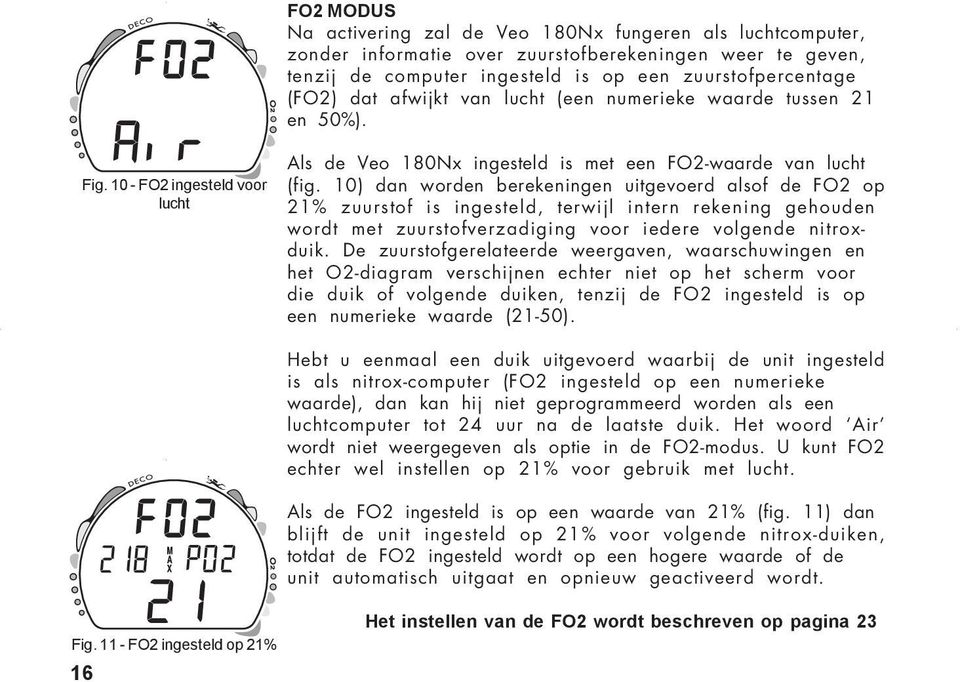 10) dan worden berekeningen uitgevoerd alsof de FO2 op 21% zuurstof is ingesteld, terwijl intern rekening gehouden wordt met zuurstofverzadiging voor iedere volgende nitroxduik.