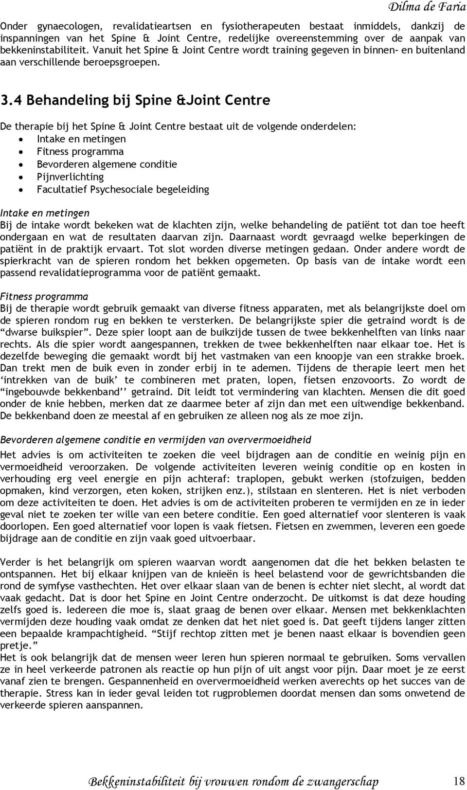 4 Behandeling bij Spine &Joint Centre De therapie bij het Spine & Joint Centre bestaat uit de volgende onderdelen: Intake en metingen Fitness programma Bevorderen algemene conditie Pijnverlichting