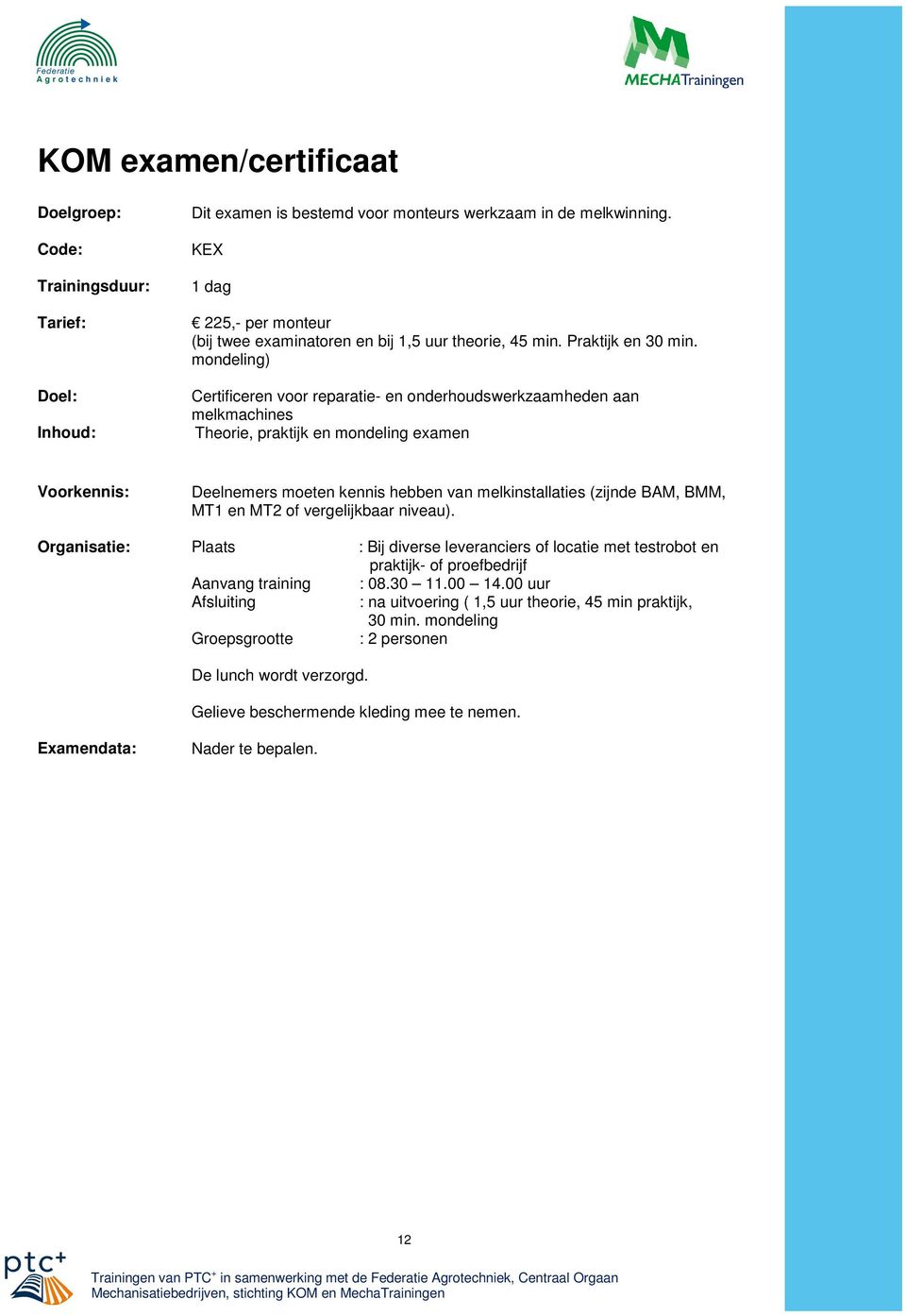 MT2 of vergelijkbaar niveau). Organisatie: Plaats : Bij diverse leveranciers of locatie met testrobot en praktijk- of proefbedrijf Aanvang training : 08.30 11.00 14.