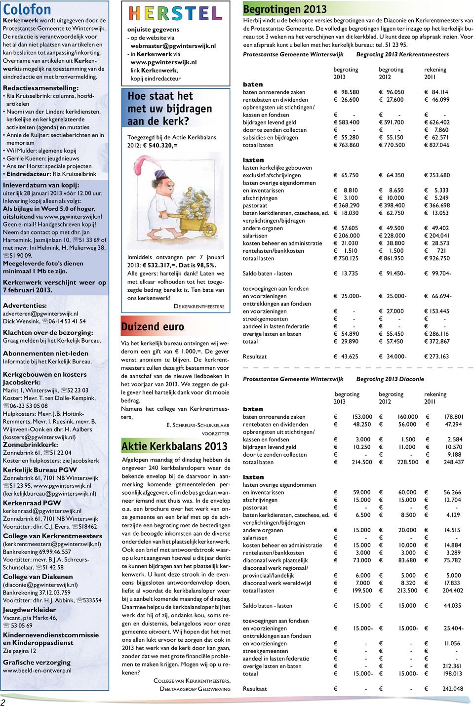 Redactiesamenstelling: Ria Kruisselbrink: columns, hoofdartikelen Naomi van der Linden: kerkdiensten, kerkelijke en kerkgerelateerde activiteiten (agenda) en mutaties Annie de Ruijter: