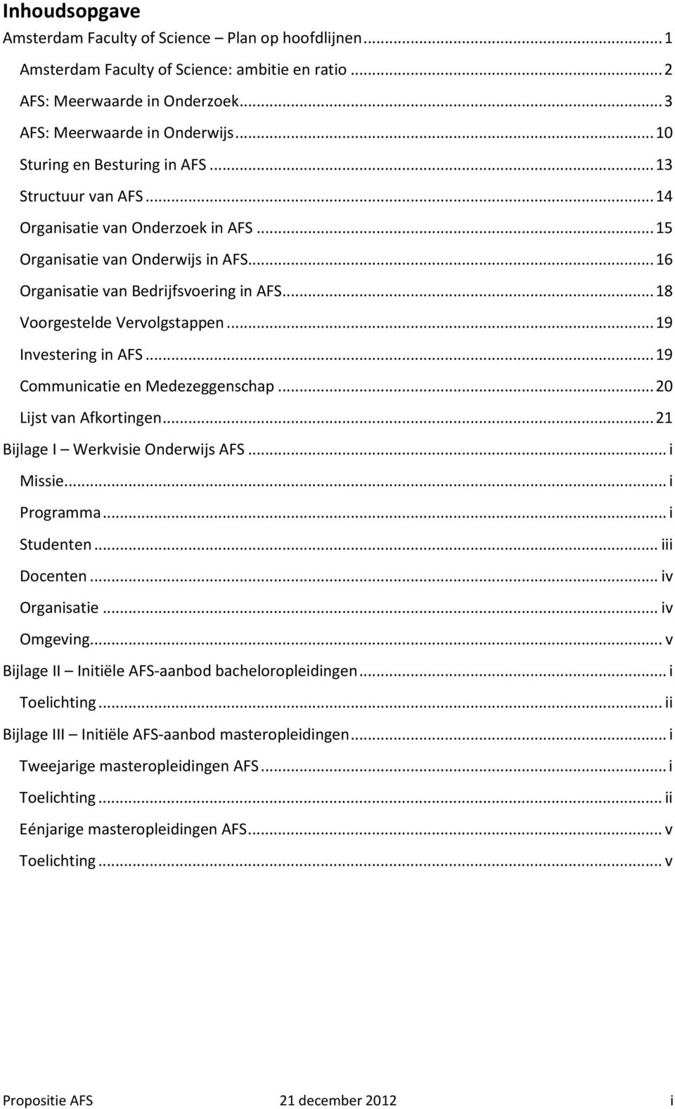 .. 18 Voorgestelde Vervolgstappen... 19 Investering in AFS... 19 Communicatie en Medezeggenschap... 20 Lijst van Afkortingen... 21 Bijlage I Werkvisie Onderwijs AFS... i Missie... i Programma.