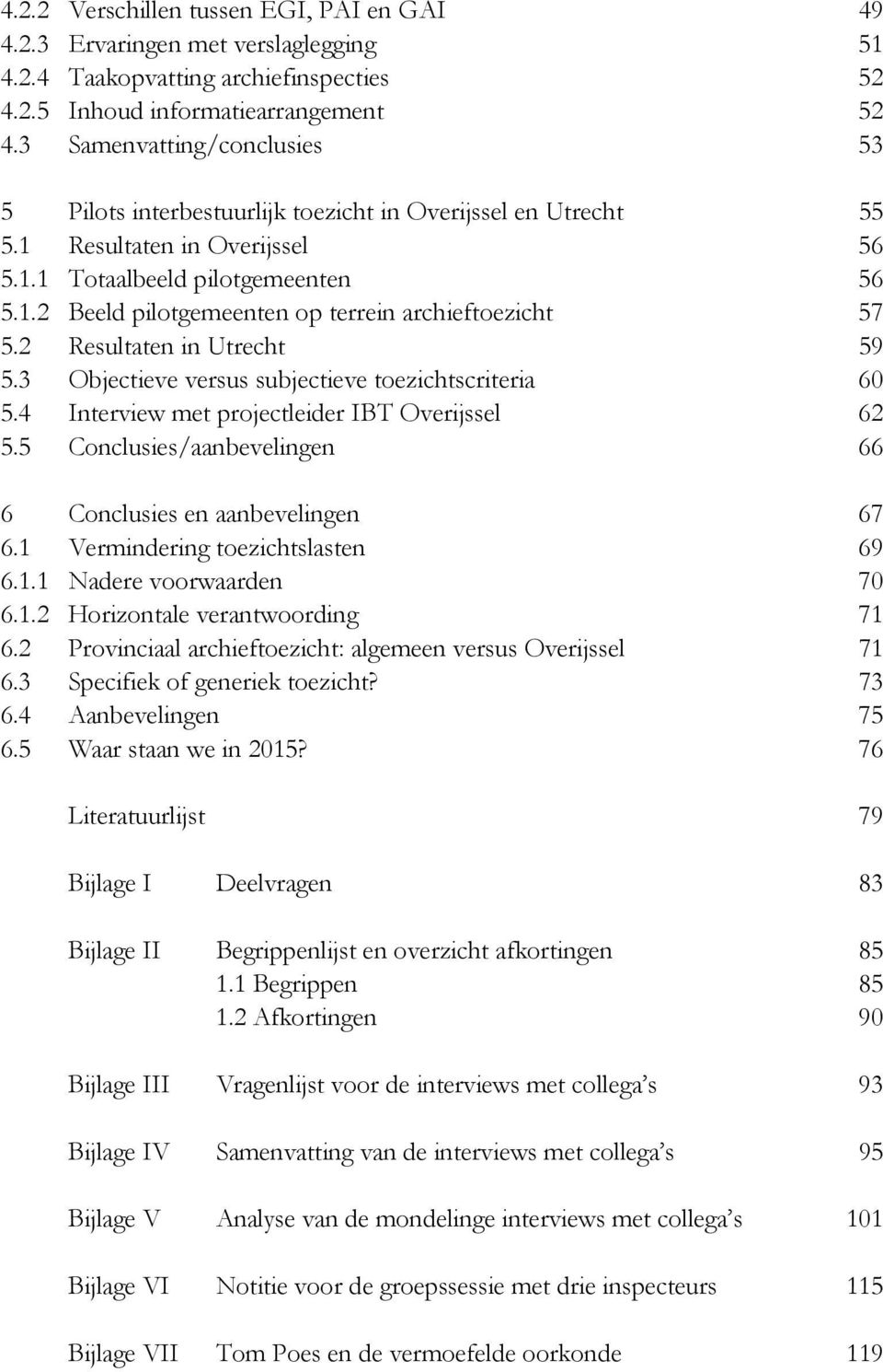 2 Resultaten in Utrecht 59 5.3 Objectieve versus subjectieve toezichtscriteria 60 5.4 Interview met projectleider IBT Overijssel 62 5.5 Conclusies/aanbevelingen 66 6 Conclusies en aanbevelingen 67 6.