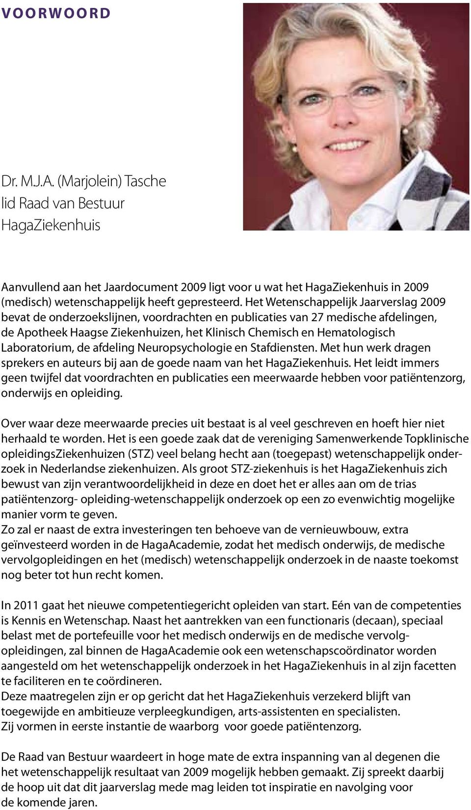 Het Wetenschappelijk Jaarverslag 2009 bevat de onderzoekslijnen, voordrachten en publicaties van 27 medische afdelingen, de Apotheek Haagse Ziekenhuizen, het Klinisch Chemisch en Hematologisch