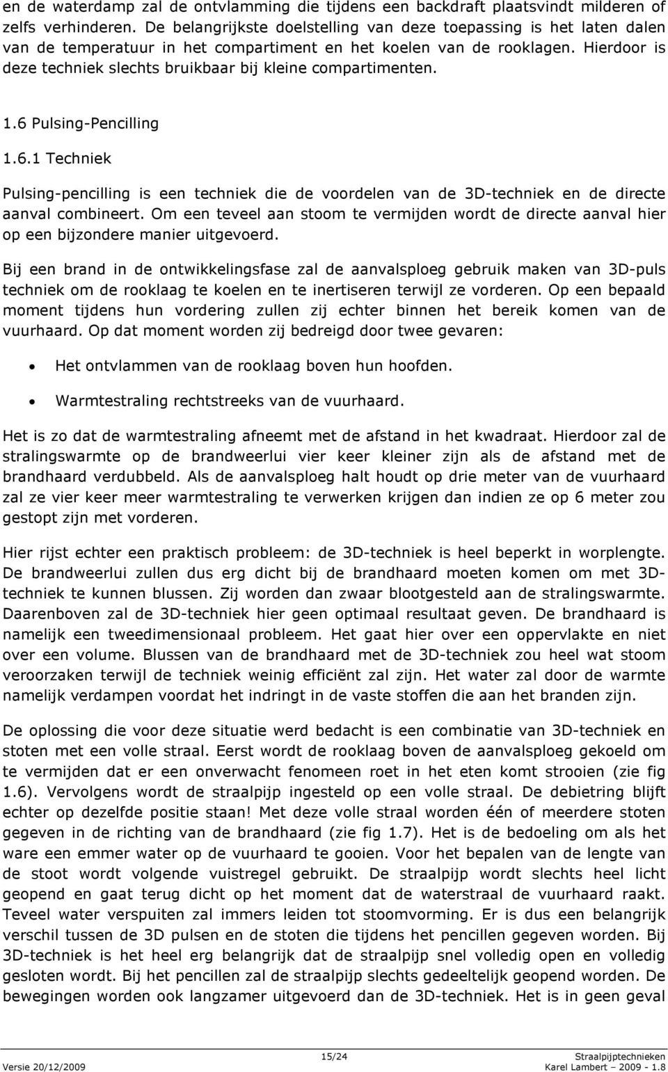 Hierdoor is deze techniek slechts bruikbaar bij kleine compartimenten. 1.6 Pulsing-Pencilling 1.6.1 Techniek Pulsing-pencilling is een techniek die de voordelen van de 3D-techniek en de directe aanval combineert.