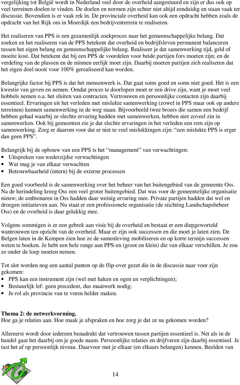 De provinciale overheid kan ook een opdracht hebben zoals de opdracht van het Rijk om in Moerdijk een bedrijventerrein te realiseren.