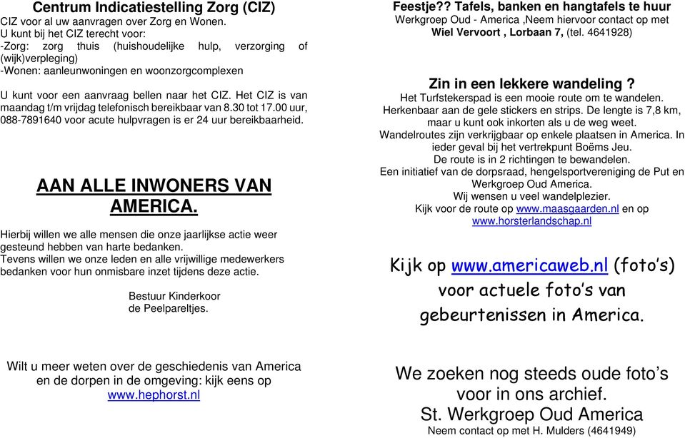 Het CIZ is van maandag t/m vrijdag telefonisch bereikbaar van 8.30 tot 17.00 uur, 088-7891640 voor acute hulpvragen is er 24 uur bereikbaarheid. AAN ALLE INWONERS VAN AMERICA.