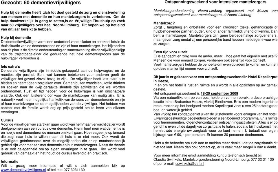 Hulp bij dementie De dementievrijwilliger vormt een onderdeel van de keten en betekent iets in de thuissituatie van de dementerende en zijn of haar mantelzorger.