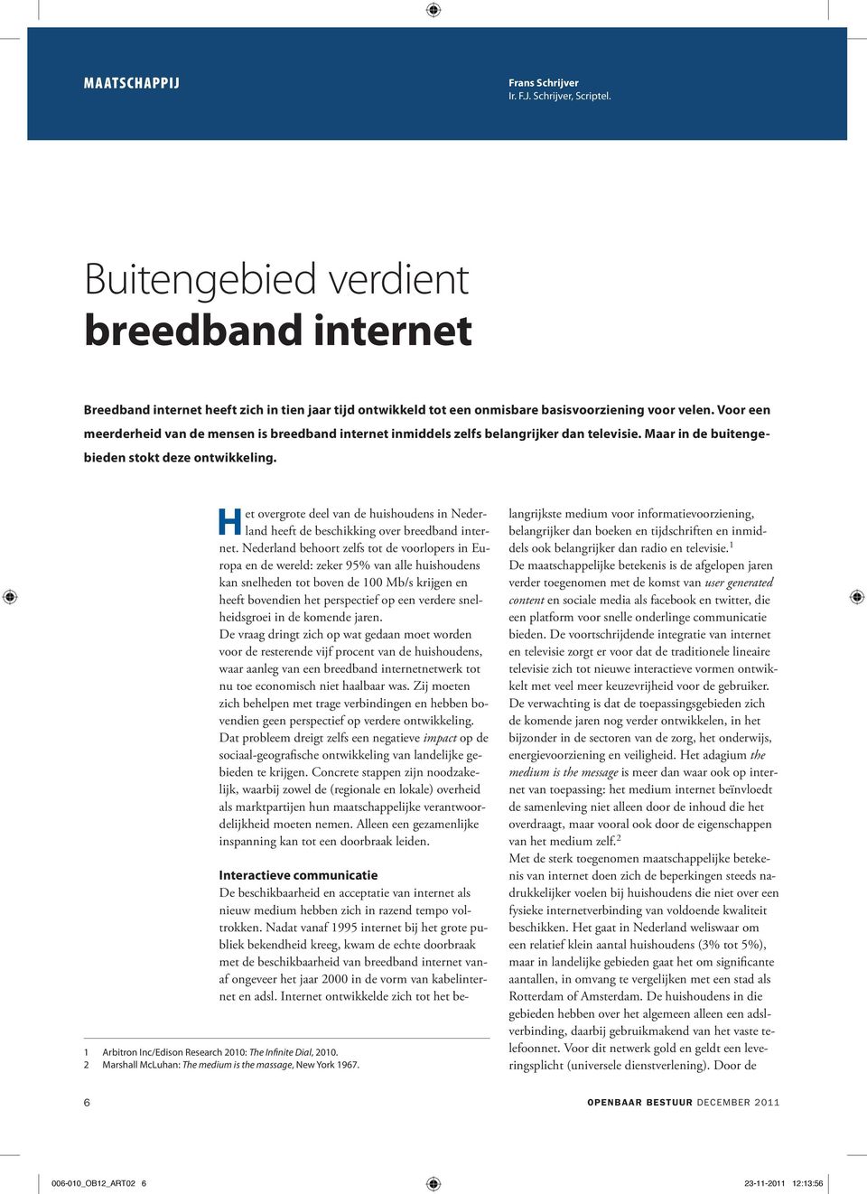 Het overgrote deel van de huishoudens in Nederland heeft de beschikking over breedband internet.