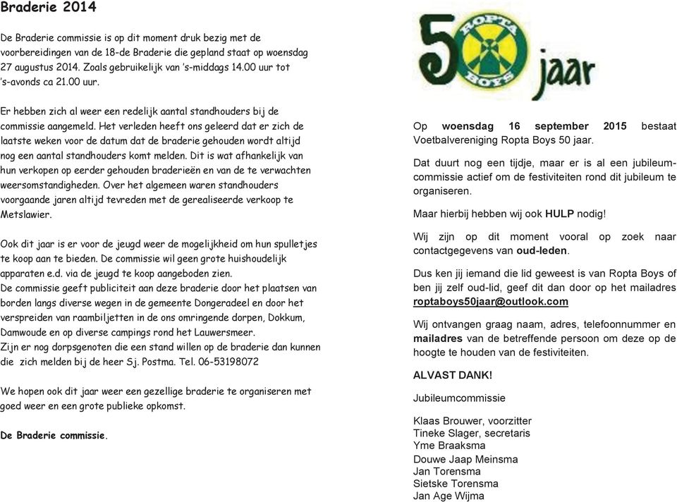 de commissie aangemeld. Het verleden heeft ons geleerd dat er zich de laatste weken voor de datum dat de braderie gehouden wordt altijd nog een aantal standhouders komt melden.