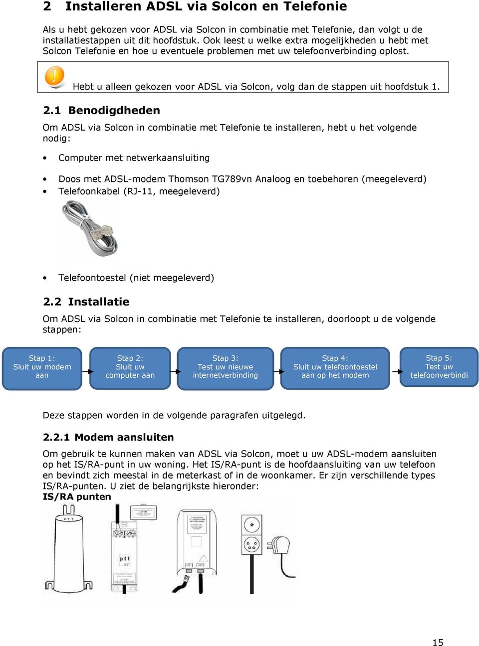 Hebt u alleen gekozen voor ADSL via Solcon, volg dan de stappen uit hoofdstuk 1. 2.